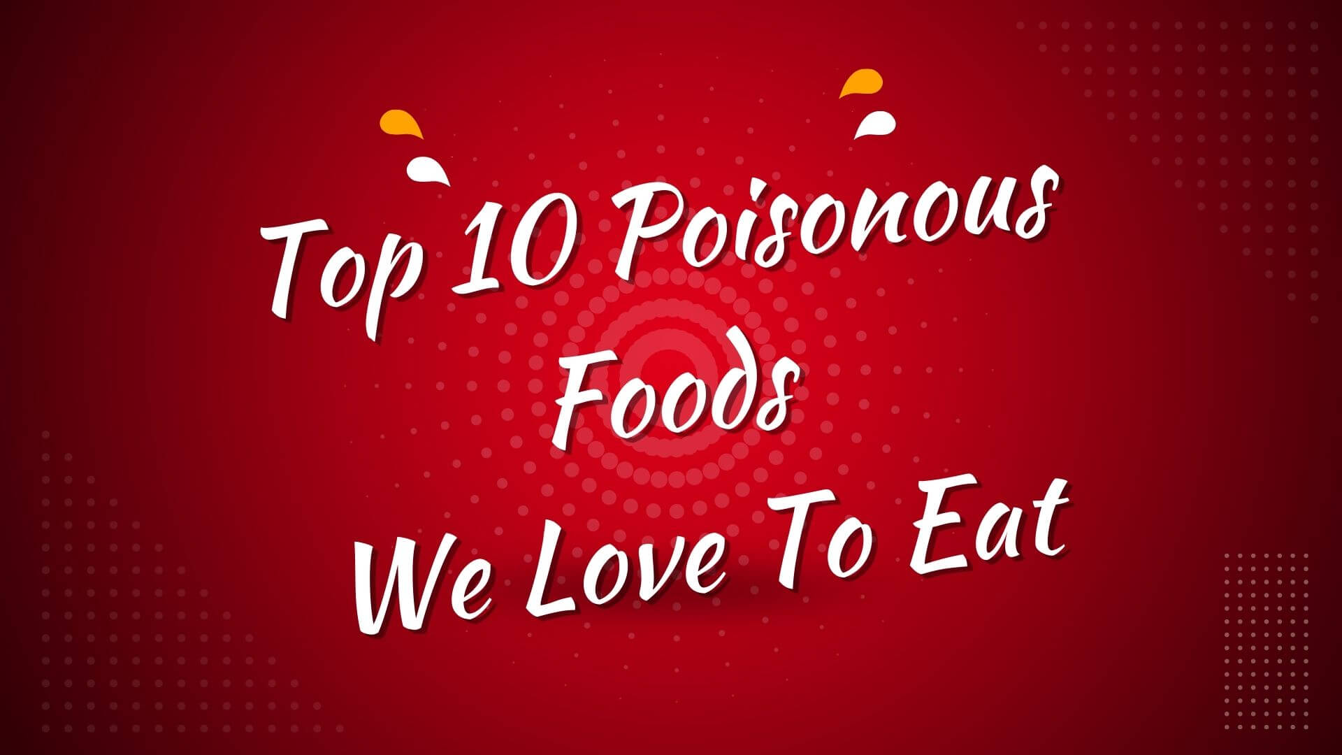 Top-10-Poisonous-Foods-We-Love-To-Eat